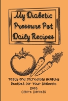 My Diabetic Pressure Pot Daily Recipes: Tasty and Incredibly Healthy Recipes for Your Diabetic Diet 1803424044 Book Cover