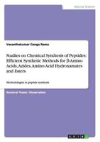 Studies on Chemical Synthesis of Peptides: Efficient Synthetic Methods for β-Amino Acids, Azides, Amino Acid Hydroxamates and Esters: Methodologies in peptide synthesis 3656036039 Book Cover