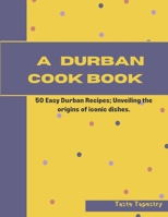 A Durban Cook Book: 50 Easy Durban Recipes; Unveiling the origin of iconic dishes. B0CWKMNXYZ Book Cover