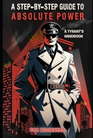 The Tyrant’s Handbook: A Step-by-Step Guide to Absolute Power: A Foolproof Guide to Global Takeover (Results May Vary) B0DZBRBCC7 Book Cover