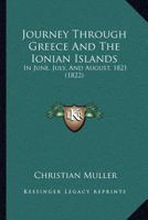 Journey Through Greece And The Ionian Islands: In June, July, And August, 1821 (1822) 1120633125 Book Cover