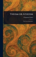 Theism or Atheism: The Great Alternative 1508403171 Book Cover