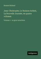 Jean-Christophe; Le Buisson Ardent, La Nouvelle Journée, en quatre volumes: Volume 4 - en gros caractères 3563251320 Book Cover