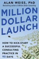 Million Dollar Launch: How to Kick-Start a Successful Consulting Practice in 90 Days: How to Kick-Start a Successful Consulting Practice in 90 Days 0071826343 Book Cover