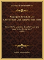 Analogien Zwischen Der Chilenischen Und Europaischen Flora: Wann Ist Die Cordillere Zwischen Chile Und Argentinien Entstanden? (1893) 1160785066 Book Cover