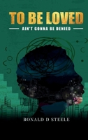 To Be Loved: Ain't Gonna Be Denied B0CQPT49NV Book Cover