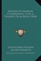 Matilde Di Shabran E Corradino, O Sia Il Trionfo Della Belta (1834) 1160188815 Book Cover