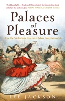 Palaces of Pleasure: From Music Halls to the Seaside to Football, How the Victorians Invented Mass Entertainment 030022463X Book Cover