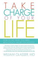 Take Charge of Your Life: How to Get What You Need with Choice-Theory Psychology 1938908325 Book Cover