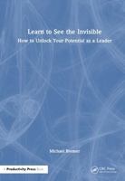 Learn to See the Invisible: How to Unlock Your Potential as a Leader 1032800704 Book Cover