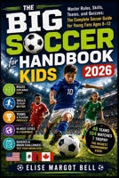 The Big Soccer Handbook for Kids 2026: Master Rules, Skills, Teams, and Quizzes: The Complete Soccer Guide for Young Fans Ages 8–12 B0H6X9JZTV Book Cover