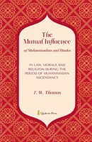 The Mutual Influence of Muhammadans and Hindus: In Law, Morals And Religion During the Period of Muhammadan Ascendancy 9366082351 Book Cover
