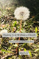 Finding God Without a Church: Healing Your Faith After Spiritual Abuse 1304960544 Book Cover