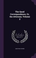 The Quod Correspondence or the Attorney, Volume II 1240008481 Book Cover
