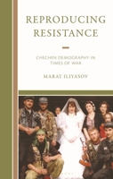 Reproducing Resistance: Chechen Demography in Times of War 1666956953 Book Cover