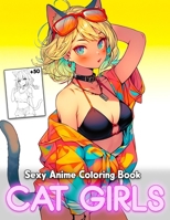 Sexy Anime Cat Girls Coloring Book: for Teens and Adults, Sexy kawaii Nekomusume and kemonomimi on every page, Hot and Cute Anime Cat Girls with Cat ... for you to relax and stress relief. B0CN4X4NKM Book Cover