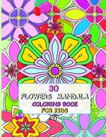 30 Flowers Mandala Coloring Book for Kids 4-8: Funny Original Flowers, Designed to Conquer Anxiety and Allow Your Child to Relax. Stimulates Creativity, Concentration and Improves Motor Skills. Tiger, 1802223177 Book Cover