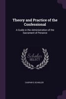 Theory and Practice of the Confessional: A Guide in the Administration of the Sacrament of Penance 1378647017 Book Cover