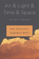 Air & Light & Time & Space: How Successful Academics Write 0674737709 Book Cover