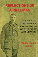 Reflections of a Rifleman: an East Londoner's experiences of the First World War: an East Londoner's experiences of the First World War 1911391097 Book Cover