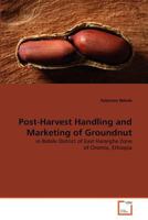 Post-Harvest Handling and Marketing of Groundnut: in Babile District of East Hararghe Zone of Oromia, Ethiopia 3639371372 Book Cover