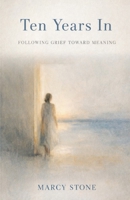Ten Years In: Following Grief toward Meaning B0GMH32S81 Book Cover