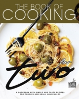 The Book of Cooking for Two: A Cookbook with Simple and Tasty Recipes for Couples and Small Households B0DB696JKT Book Cover