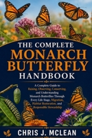 THE COMPLETE MONARCH BUTTERFLY HANDBOOK: A Complete Guide to Raising, Observing, Conserving, and Understanding Monarch Butterflies Through Every Life ... Restoration, and Responsible Stewardship B0H7XJKN1C Book Cover
