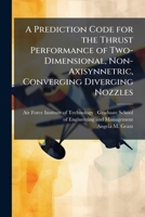 A Prediction Code for the Thrust Performance of Two-Dimensional, Non-Axisynnetric, Converging Diverging Nozzles 1249450039 Book Cover