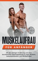 Muskelaufbau für Anfänger: Mit der richtigen Ernährung und einer durchdachten Trainingsplanung zu mehr Muskeln, Selbstbewusstsein und Wohlbefinden 3752691859 Book Cover