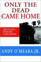 Only The Dead Came Home: Vietnam's Hidden Casualties 1930859481 Book Cover