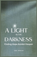 A Light in the Darkness: Finding Hope Amidst Despair 1088256074 Book Cover