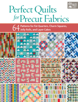 Perfect Quilts for Precut Fabrics: 64 Patterns for Fat Quarters, Charm Squares, Jelly Rolls, and Layer Cakes 1604684135 Book Cover