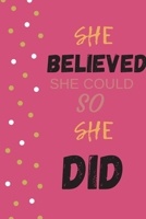 She Believed She Could So She Did: Inspirational Journal - Notebook to Write In For Women Mindfulness Journal Gratitude Quotes Journal (Inspirational Journals to Write In) 1676355375 Book Cover