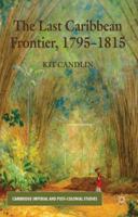 The Last Caribbean Frontier, 1795 - 1815 (Cambridge Imperial and Post-Colonial Studies Series) 0230354084 Book Cover