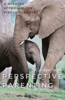 Perspective Parenting: A Mindful Approach for Single Parents 1087936381 Book Cover