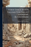 Ueber Einige in Der Gegend Von Erfurt Gefundene Alterthumer: Mit Historischen Und Kritischen Erlaeuterungen 1278586520 Book Cover