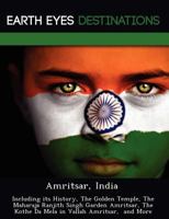 Amritsar, India: Including its History, The Golden Temple, The Maharaja Ranjith Singh Garden Amritsar, The Kothe Da Mela in Vallah Amritsar, and More 1249220955 Book Cover