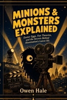 Minions and Monsters Explained: Easter eggs, Fan theories, and The secrets behind illumination latest hit B0H886DJ82 Book Cover