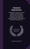 Chemical Experiments: Illustrating The Theory, Practice And Application Of The Science Of Chemistry. *** 1017673403 Book Cover