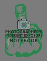 Photographer's Indecent Exposure Notebook 1674420609 Book Cover