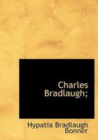 Charles Bradlaugh; 1428663576 Book Cover