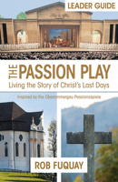 The Passion Play Leader Guide: Living the Story of Christ's Last Days 1501884506 Book Cover