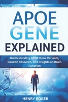APOE Gene Explained: Understanding APOE Gene Variants, Genetic Research, and Insights on Brain Function B0FWXJKJ51 Book Cover