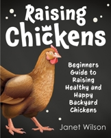 Raising Chickens : Beginners Guide to Raising Healthy and Happy Backyard Chickens 1951791592 Book Cover