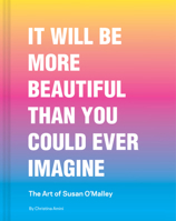 It Will Be More Beautiful Than You Could Ever Imagine: The Art of Susan O’Malley 179723062X Book Cover