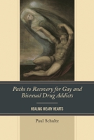 Paths to Recovery for Gay and Bisexual Drug Addicts: Healing Weary Hearts 1442249986 Book Cover