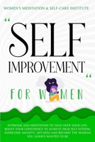 Self Improvement for Women: Hypnosis and Meditation to Take over Your Life: Boost Your Confidence to Achieve High Self-Esteem, Overcome Anxiety, Shyness and Become the Woman You Always Wanted to Be 1914247221 Book Cover