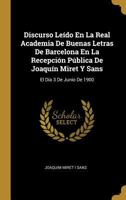 Discurso Le�do En La Real Academia De Buenas Letras De Barcelona En La Recepci�n P�blica De Joaqu�n Miret Y Sans: El D�a 3 De Junio De 1900 0270119442 Book Cover