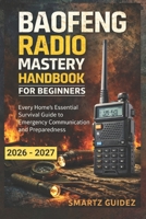 BAOFENG RADIO MASTERY HANDBOOK FOR BEGINNERS: Every Home’s Essential Survival Guide to Emergency Communication and Preparedness B0GDX338VL Book Cover